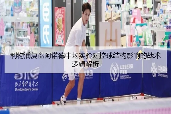 利物浦复盘阿诺德中场实验对控球结构影响的战术逻辑解析